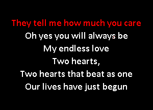 They tell me how much you care
Oh yes you will always be
My endless love
Two hearts,

Two hearts that beat as one
Our lives have just begun