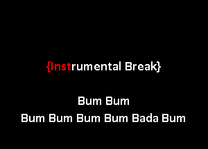 gnstrumental Breaw

Bum Bum
Bum Bum Bum Bum Bada Burn