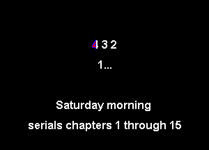 Saturday morning

serials chapters 1 through 15