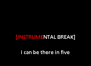 IINSTRUMENTAL BREAKI

I can be there in five