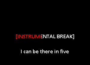 IINSTRUMENTAL BREAKI

I can be there in five