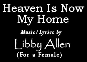 Heaven Is. N 6W
My Home

3313c! Lynn by

Ltbb - Allen

(For a, Female)