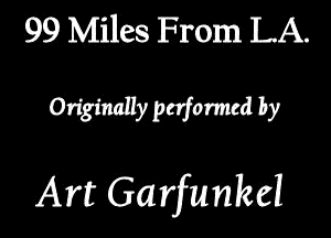 99 Miles FromLA
OdginaHy paformcd By

Art Garfunkel