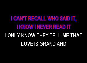 I CAN'T REGAILWHO SALT.) I'I'.
IWIPEVEREADI'I'
IONLY KNOW THEY TELL ME THAT

LOVE IS GRAND AND