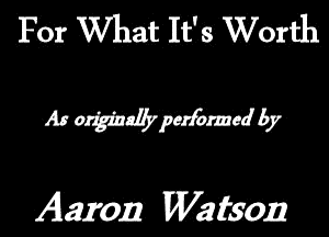 For What It'sWorth

At oMpufbtmod'by

Aaron Watson