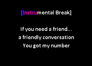 Elmhumental Break)

lfyou need a friend...
a friendly conversation
You got my number