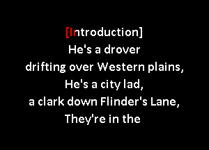 Ilntroductionl
He's a drover
drifting over Western plains,

He's a city lad,
a clark down Flinder's Lane,
They're in the