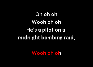 Oh oh oh
Wooh oh oh
He's a pilot on a

midnight bombing raid,

Wooh oh oh