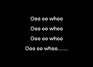 000 00 whoo
000 00 whoo

000 00 whoo

000 00 whoo .......