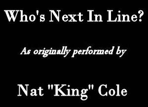 Who's Next In Line?

Nat King Cole