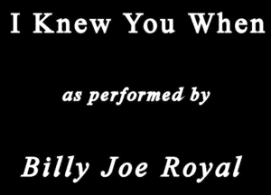 I Knew Yam When

wparfomadlay

Billy Joe Royal