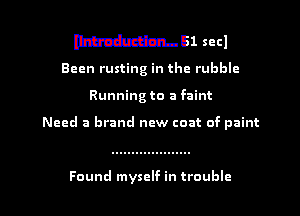 W51 secl

Been rusting in the rubble

Running to a faint

Need a brand new coat of paint

Found myself in trouble