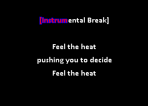Mental Brcakl

Feel the heat
pushing you to decide
Feel the heat