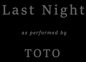 Last Night

as performed by

TOTO