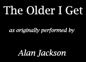 The Older 11 Get

asongmanyparfomwdby

Alan Jackson