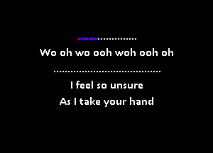 Wo Oh we ooh woh ooh oh

lfeel so unsure

As I take your hand