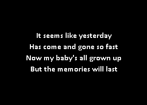 It seems like yesterday

Has come and gone so fast

Now my baby's all grown up

But the memories will last