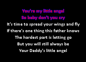 WmnvD-IhUC-l
C3 baby don't you cry
It's time to spread your wings and fly
If there's one thing this father knows
The hardest part is letting go
But you