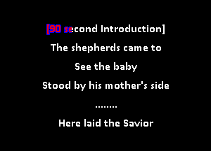 En lecond lntroductionl

The shepherds came to
See the baby
Stood by his mother's side

Here laid the Savior