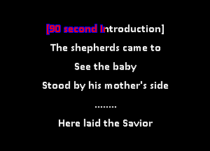 FD mu! Introduction!
The shepherds came to

See the baby

Stood by his mother's side

Here laid the Savior