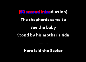 munudbmwctionl
The shepherds came to

See the baby
Stood by his mother's side

Herc laid the Savior