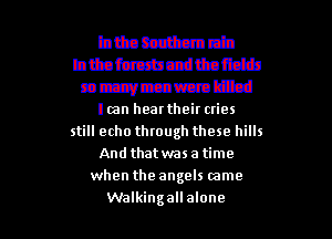 bthatcz'ltcmw
Dttafumhcdttam
mmmmm
Iran hear their cries
still echo through these hills
And thatwasatime
when the angels tame

Walking all alone I