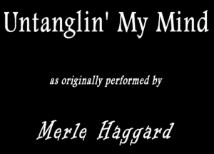 Untanglin' My Mind

ummmv

Merle Haggard