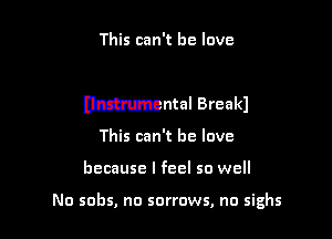 This can't he love

amnntal Breakl

This can't he love
because I feel so well

No subs, no sorrows, no sighs