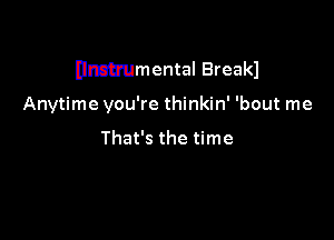 Elmhumental Breakl

Anytime you're thinkin' 'bout me

That's the time