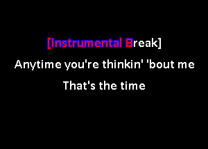 (Immuncmd Break)

Anytime you're thinkin' 'bout me

That's the time