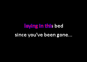 laying In this bed

since you've been gone...