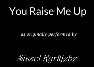 You Raise Me Up

as ormnally perfomed by

cSILsszl ffgrkaba