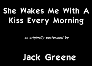 She Wakes Me With A
Kiss Every Morning

damm

Jack Greene