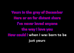 Mhdnmdncmbu
Hzmnrcnibdhmdm
Wambvduwmn
dnezvllzvavml
mmlwhen Iwas born to bc

just yours

g