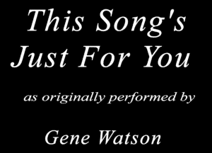 This Song's
Just For You

as originallyperfanned by

Gene Watson