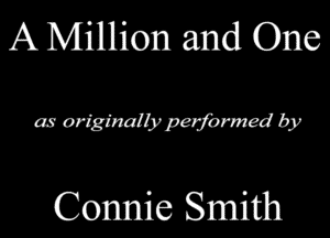 A Million and One

as originatb! Momzed by

Connie Smith