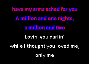 ham mama cshcd form
A mllllon Utd cm m,
u mllllon Utd two
Lovin' you darlin'
while I thought you loved me,

only me