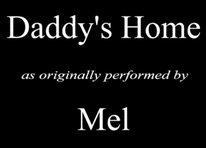 Daddy's Home

as originalb) MOW by

Mel