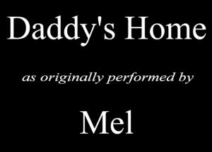 Daddy's Home

as originalb) MOW by

Mel