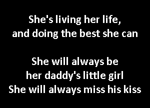 She's living her life,
and doing the best she can

She will always be
her daddy's little girl
She will always miss his kiss