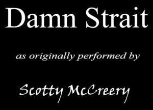 Damn Strait

as originally performed by

smug Mccrreery