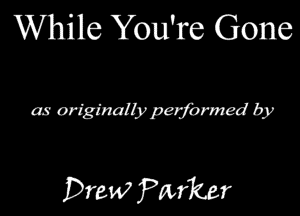 While You're Gone

as originally performed by

Draw Pinker
