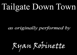 Tailgate Down Town

as originalb) perjbrmed by

Ryan KaHmtte