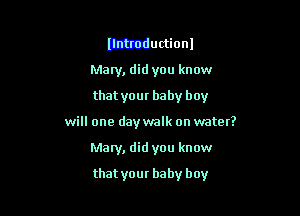 Ithtductionl
Mary, did you know
that your baby boy

will one daywalk on water?

Mary, did you know
that your baby boy