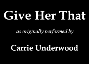 (Give Herc That

MMMWQF

Carrie Underwood