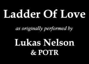 Ladder Of Love

as originally perfunmd by

Lukas Nelson
at Pom
