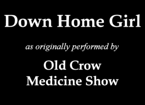 Down Home Girl
mmymmpcd'mw

Old Crow
Medicine Show
