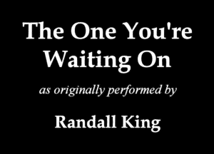 The One You're
Waiting 01m

QWWBJI
Randall King