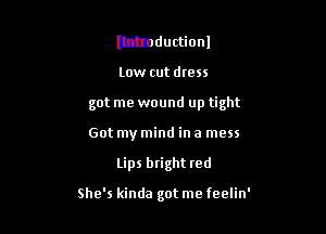 lttmductionl

Low cut dtess

got me wound up tight

Got my mind in a mess
Lips bright red

She's kinda got me feelin'