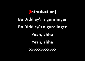 Ilntroductionl

Bo Diddley's a gunslinger

Bo Diddley's a gunslinger

Yeah, ahha
Yeah, ahha

)))) )))) ))